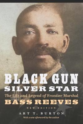 Black Gun, Silver Star: The Life and Legend of Frontier Marshal Bass Reeves - Arthur T. Burton