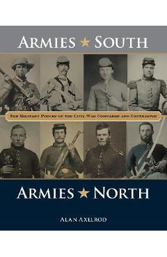 Coperta cărții 'Armies South, Armies North: The Military Forces of the Civil War Compared and Contrasted - Alan Axelrod'