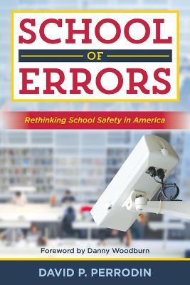 School of Errors: Rethinking School Safety in America - David P. Perrodin