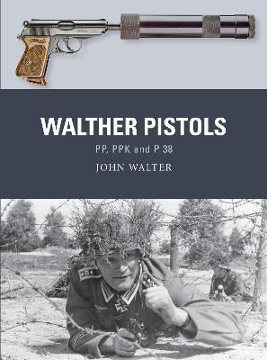 Walther Pistols: Pp, Ppk and P 38 - John Walter