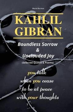Coperta cărții 'KAHLIL GIBRAN Boundless Sorrow & Unclouded Joy: (Selected Quotes & Poems) - Murat Durmus'