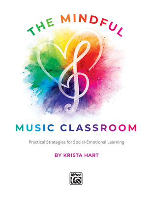 The Mindful Music Classroom: Practical Strategies for Social-Emotional Learning - Krista Hart