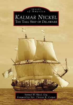 Kalmar Nyckel: The Tall Ship of Delaware - Samuel W. Heed