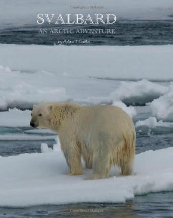 Svalbard: An Arctic Adventure - Robert L. Ozibko