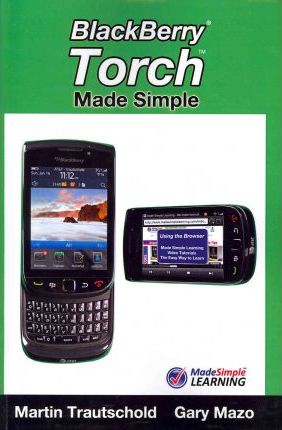 BlackBerry Torch Made Simple: For the BlackBerry Torch 9800 Series Smartphones - Gary Mazo