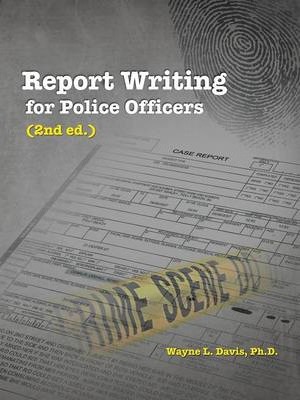 Report Writing for Police Officers (2nd Ed.) - Wayne L. Davis Ph. D.
