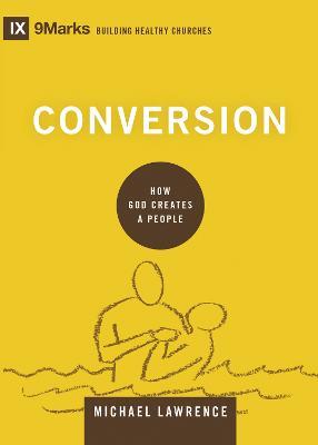 Conversion: How God Creates a People - Michael Lawrence