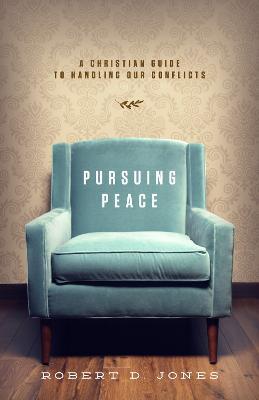 Pursuing Peace: A Christian Guide to Handling Our Conflicts - Robert D. Jones