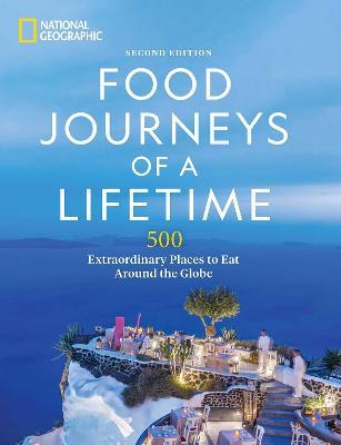 Food Journeys of a Lifetime 2nd Edition: 500 Extraordinary Places to Eat Around the Globe - National Geographic