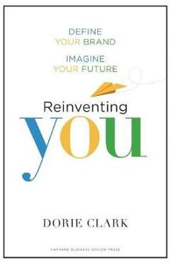 Coperta cărții 'Reinventing You: Define Your Brand, Imagine Your Future - Dorie Clark'