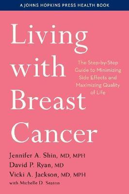 Living with Breast Cancer: The Step-By-Step Guide to Minimizing Side Effects and Maximizing Quality of Life - Jennifer A. Shin