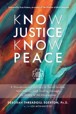 Know Justice Know Peace: A Transformative Journey of Social Justice, Anti-Racism, and Healing Through the Power of the Enneagram - Deborah Threadgill Egerton