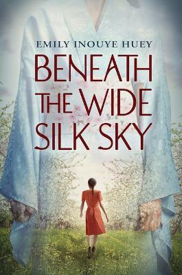 Beneath the Wide Silk Sky - Emily Inouye Huey