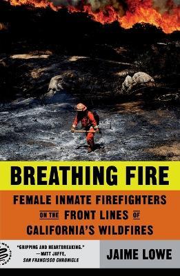 Breathing Fire: Female Inmate Firefighters on the Front Lines of California's Wildfires - Jaime Lowe