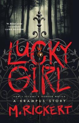 Lucky Girl: How I Became a Horror Writer: A Krampus Story - M. Rickert