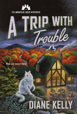 A Trip with Trouble: The Mountain Lodge Mysteries - Diane Kelly