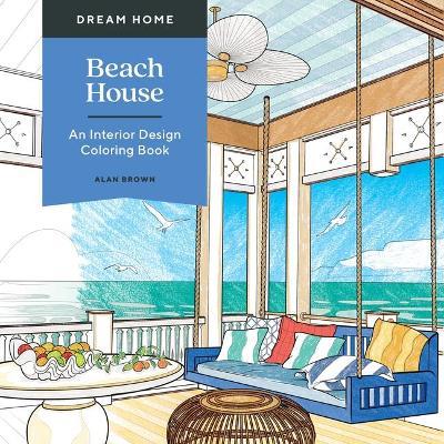 Dream Home: Beach House: An Interior Design Coloring Book - Alan Brown