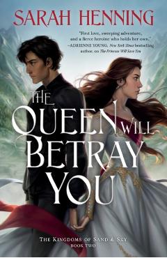 The Queen Will Betray You: The Kingdoms of Sand & Sky Book Two - Sarah Henning