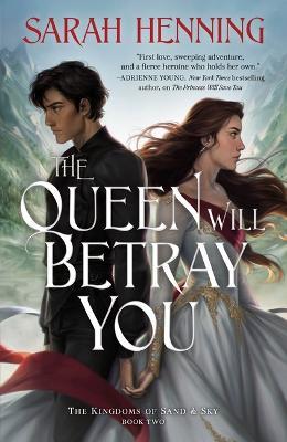 The Queen Will Betray You: The Kingdoms of Sand & Sky Book Two - Sarah Henning