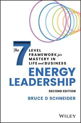 Energy Leadership: The 7 Level Framework for Mastery in Life and Business - Bruce D. Schneider