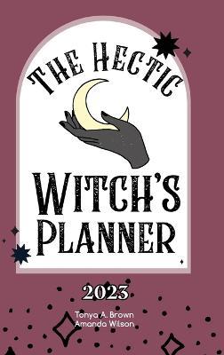 The Hectic Witch's Planner - Tonya A. Brown