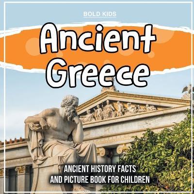 Ancient Greece: Ancient History Facts And Picture Book For Children - Bold Kids