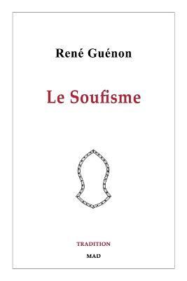 Le Soufisme: Recueil posthume des articles de René Guénon à propos de l'ésotérisme islamique - René Guénon
