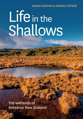 Life in the Shallows: The Wetlands of Aotearoa New Zealand - Karen Denyer