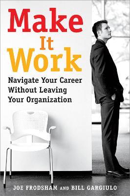 Make It Work: Navigate Your Career Without Leaving Your Organization - Joe Frodsham