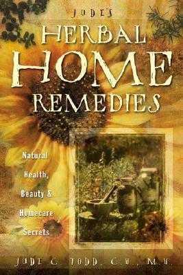 Jude's Herbal Home Remedies: Natural Health, Beauty & Home-Care Secrets - Jude Todd