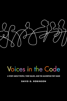 Voices in the Code: A Story about People, Their Values, and the Algorithm They Made: A Story about People, Their Values, and the Algorithm They Made - David G. Robinson
