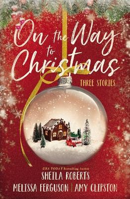 On the Way to Christmas: Three Stories - Sheila Roberts