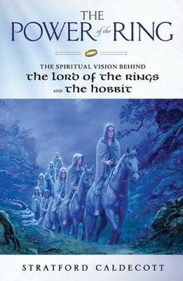 The Power of the Ring: The Spiritual Vision Behind the Lord of the Rings and the Hobbit - Stratford Caldecott