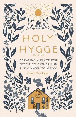 Holy Hygge: Creating a Place for People to Gather and the Gospel to Grow - Jamie Erickson