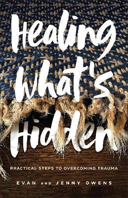 Healing What's Hidden: Practical Steps to Overcoming Trauma - Evan Owens