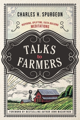 Talks to Farmers: Inspiring, Uplifting, Faith-Building Meditations - Charles H. Spurgeon