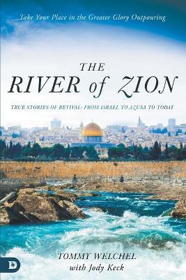 The River of Zion: True Stories of Revival: From Israel to Azusa to Today - Tommy Welchel