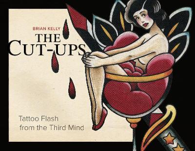 The Cut-Ups: Tattoo Flash from the Third Mind - Brian Kelly