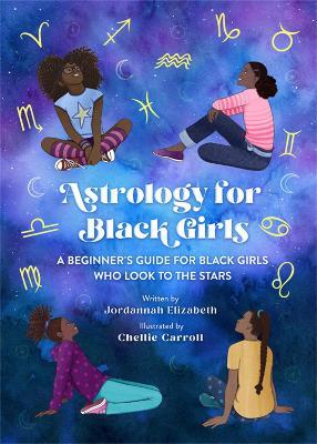 Astrology for Black Girls: A Beginner's Guide for Black Girls Who Look to the Stars - Jordannah Elizabeth