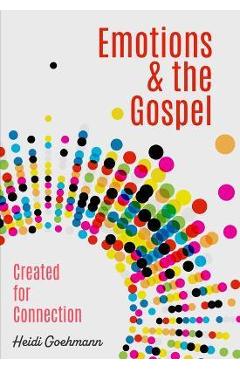 Poza produsului Emotions & the Gospel: Created for Connections - Heidi Goehmann
