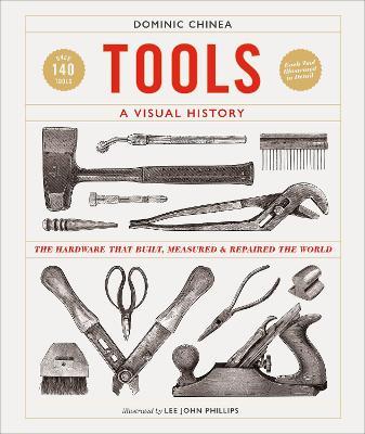 Tools a Visual History: The Hardware That Built, Measured and Repaired the World - Dominic Chinea