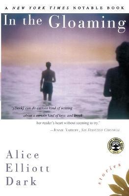 In the Gloaming: Stories - Alice Elliott Dark
