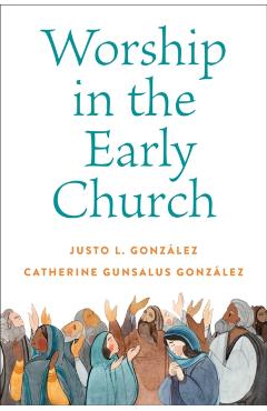 Worship in the Early Church - Justo L. González