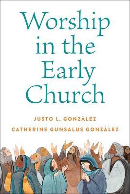 Worship in the Early Church - Justo L. González