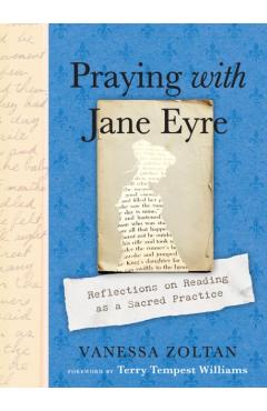 Praying with Jane Eyre: Reflections on Reading as a Sacred Practice - Vanessa Zoltan