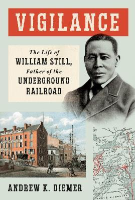 Vigilance: The Life of William Still, Father of the Underground Railroad - Andrew K. Diemer