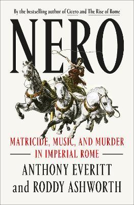 Nero: Matricide, Music, and Murder in Imperial Rome - Anthony Everitt