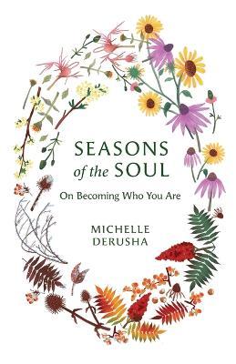 Seasons of the Soul: On Becoming Who You Are - Michelle Derusha