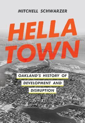 Hella Town: Oakland's History of Development and Disruption - Mitchell Schwarzer