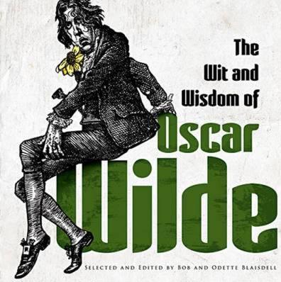 The Wit and Wisdom of Oscar Wilde - Oscar Wilde
